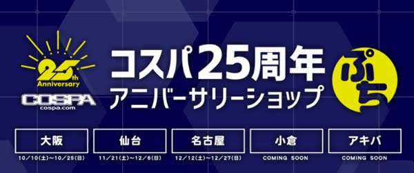 コスパ25周年を記念して東京秋葉原で開催されたアニバーサリーショップを皆様の熱いご要望につき、ジーストア（大阪・名古屋・仙台・小倉・アキバ）でも巡回開催決定！