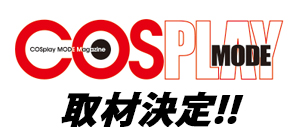 「COSPLAY MODE（コスプレイモード）」様の取材決定