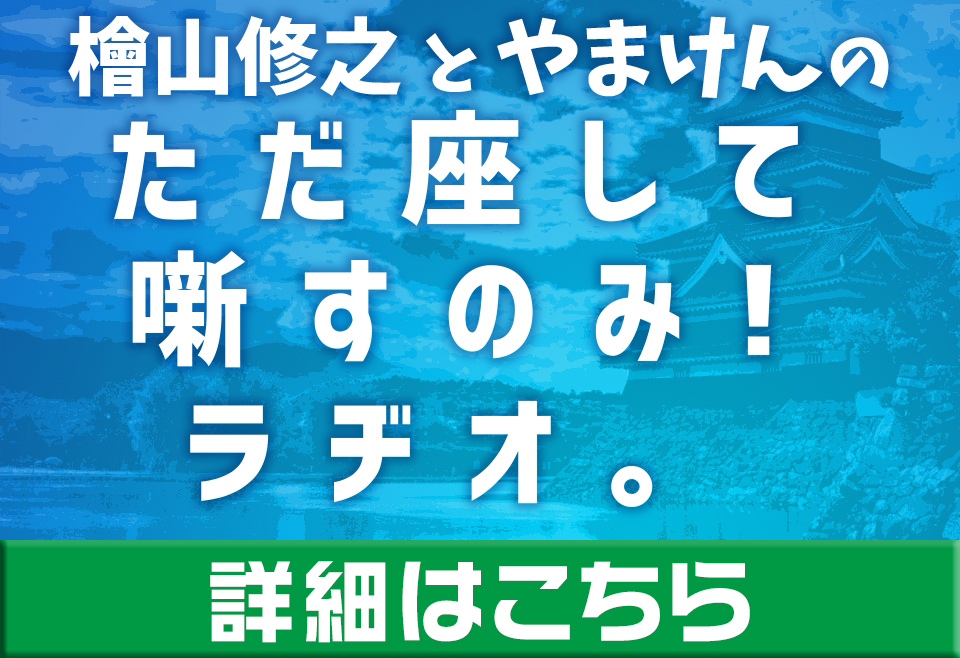 檜山修之とやまけんの ただ座して噺すのみ！ラヂオ。