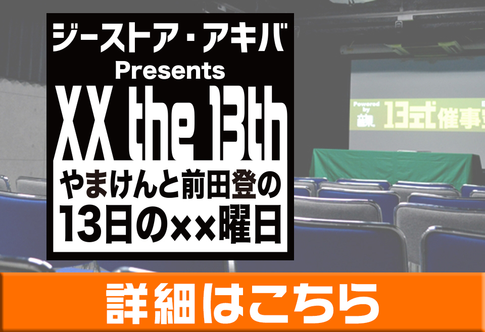 ジーストア・アキバ Presents やまけんと前田登の13日の××曜日