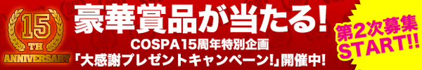 ���������ޤ�15��ǯ��COSPA�紶�եץ쥼��ȥ����ڡ��󳫺��档�����ѤϺ�ǯ�Ǥʤ��15��ǯ�����դε������ǹ�ھ��ʤ��Ѱդ��ޤ�����