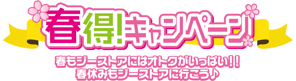 [キャンペーン]『春得キャンペーン2018』春もジーストアにはオトクがいっぱい！！春休みもジーストアに行こう♪