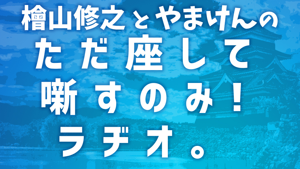 ＜10/8 第4回配信＞【檜山修之とやまけんの「ただ座して噺すのみ！ラヂオ。」】が今年も配信スタート！