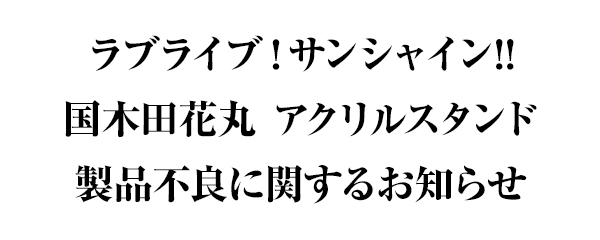 「ラブライブ！サンシャイン!! 国木田花丸 アクリルスタンド」製品不良に関するお知らせ
