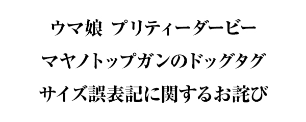 「マヤノトップガンのドッグタグ」サイズ誤表記に関するお詫び・配送対応のお知らせ