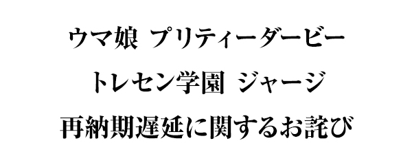 「ウマ娘 プリティーダービートレセン学園 ジャージ」再納期遅延に関するお詫び