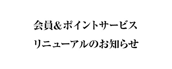 会員＆ポイントサービスリニューアルのお知らせ