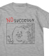NO SUCCESS！ Tシャツ